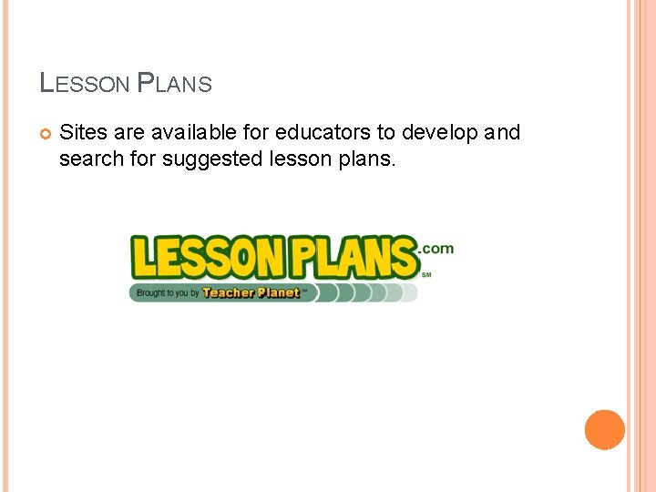 LESSON PLANS Sites are available for educators to develop and search for suggested lesson