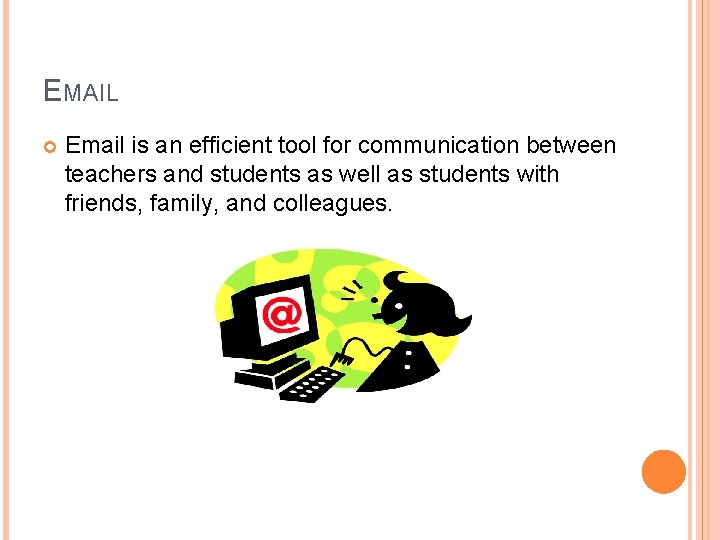 EMAIL Email is an efficient tool for communication between teachers and students as well