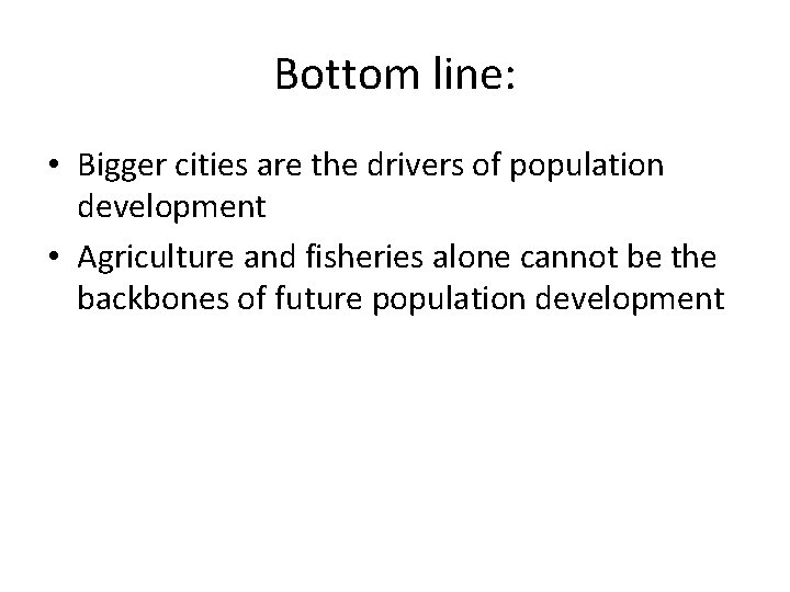 Bottom line: • Bigger cities are the drivers of population development • Agriculture and