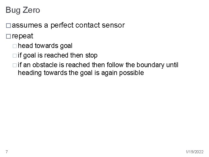 Bug Zero � assumes a perfect contact sensor � repeat � head towards goal