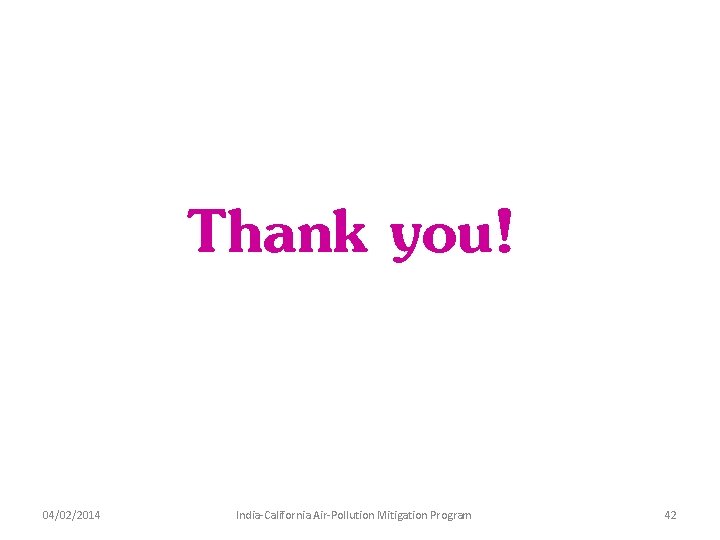 Thank you! 04/02/2014 India-California Air-Pollution Mitigation Program 42 Thank you! 04/02/2014 India-California Air-Pollution Mitigation Program 42