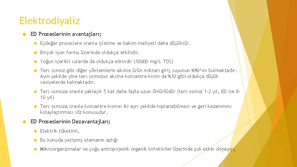 Elektrodiyaliz ED Proseslerinin avantajları; Eşdeğer proseslere oranla işletme ve bakım maliyeti daha düşüktür. Birçok