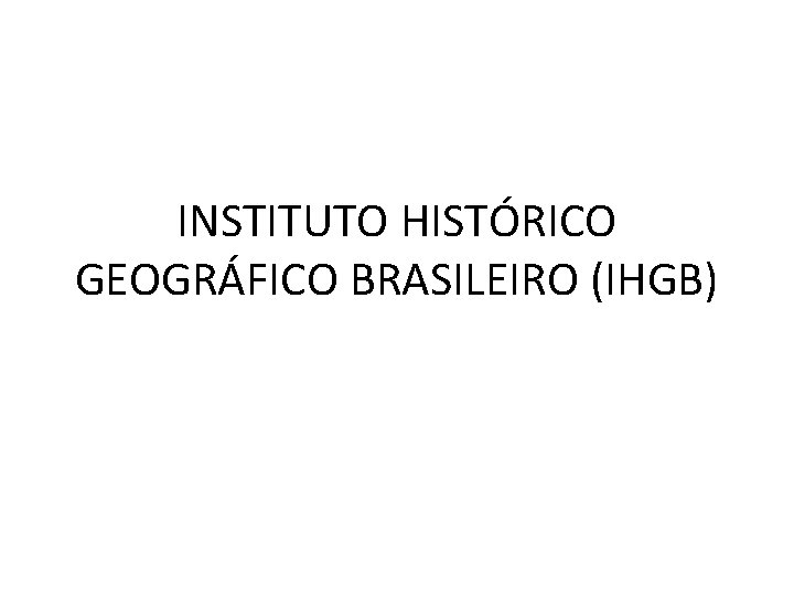 INSTITUTO HISTÓRICO GEOGRÁFICO BRASILEIRO (IHGB) 