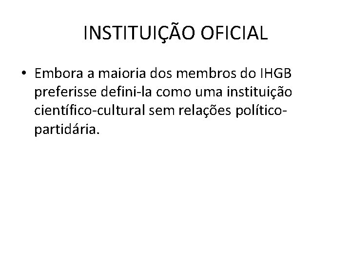 INSTITUIÇÃO OFICIAL • Embora a maioria dos membros do IHGB preferisse defini-la como uma