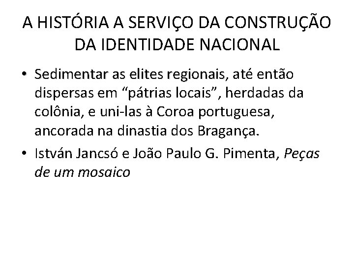 A HISTÓRIA A SERVIÇO DA CONSTRUÇÃO DA IDENTIDADE NACIONAL • Sedimentar as elites regionais,