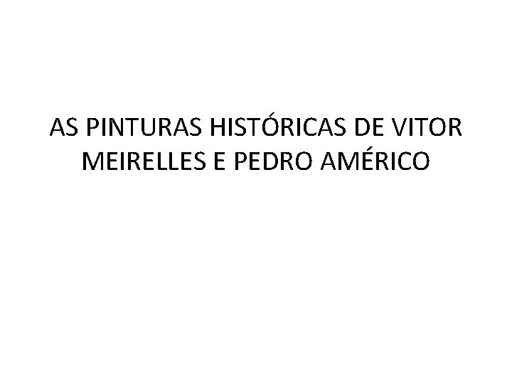 AS PINTURAS HISTÓRICAS DE VITOR MEIRELLES E PEDRO AMÉRICO 
