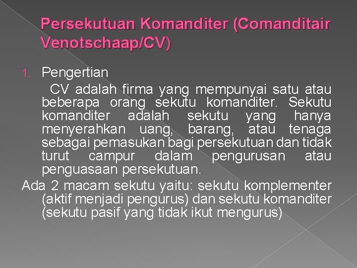 Persekutuan Komanditer (Comanditair Venotschaap/CV) Pengertian CV adalah firma yang mempunyai satu atau beberapa orang
