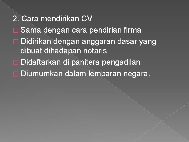 2. Cara mendirikan CV � Sama dengan cara pendirian firma � Didirikan dengan anggaran