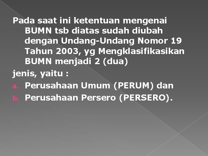 Pada saat ini ketentuan mengenai BUMN tsb diatas sudah diubah dengan Undang-Undang Nomor 19