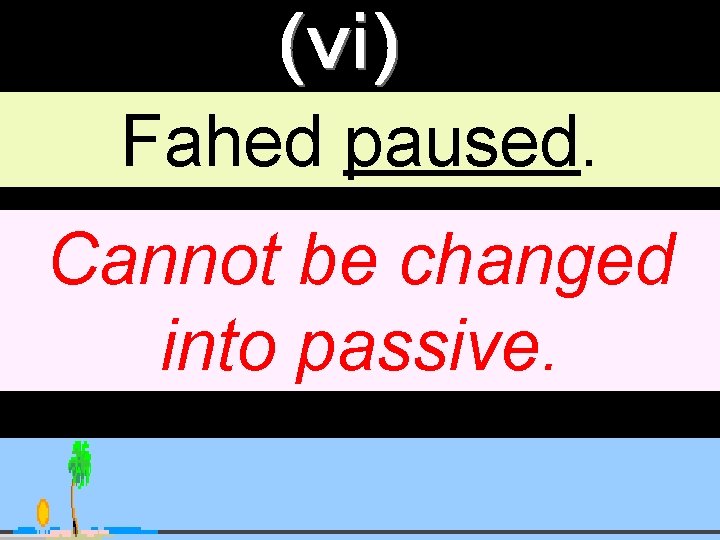 Fahed paused. Cannot be changed into passive. 