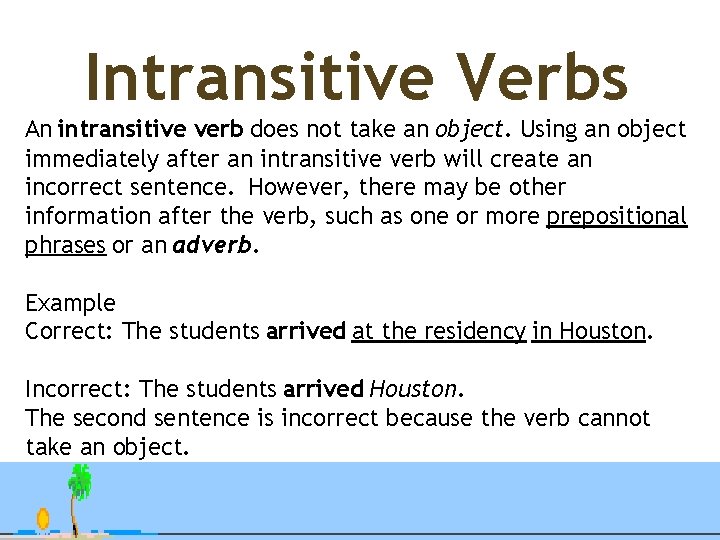 Intransitive Verbs An intransitive verb does not take an object. Using an object immediately