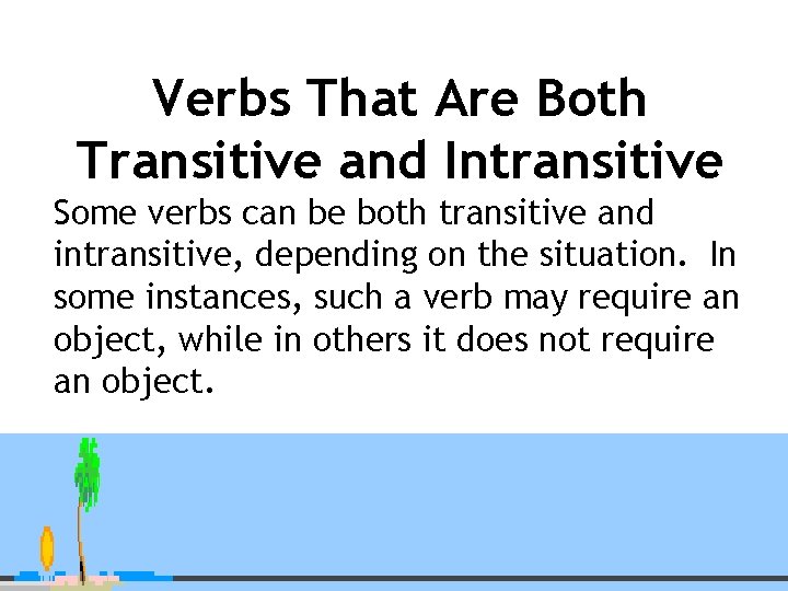 Verbs That Are Both Transitive and Intransitive Some verbs can be both transitive and