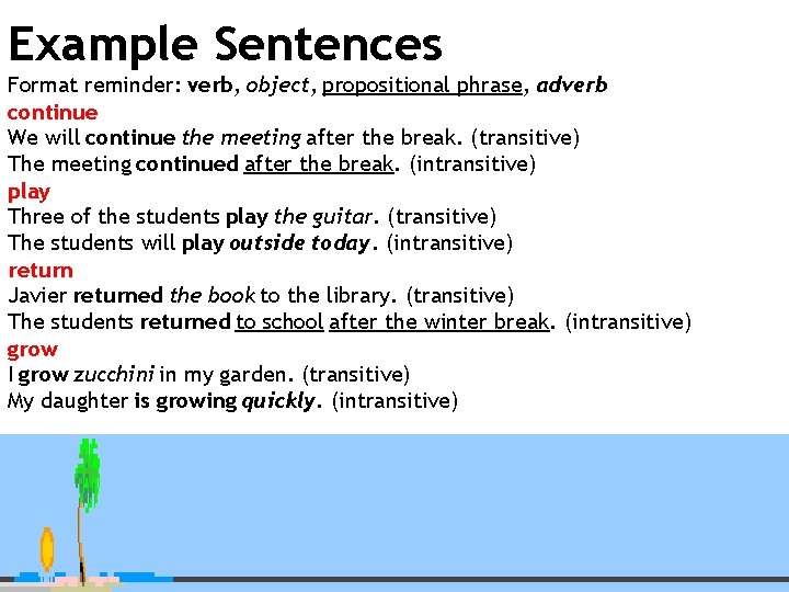 Example Sentences Format reminder: verb, object, propositional phrase, adverb continue We will continue the