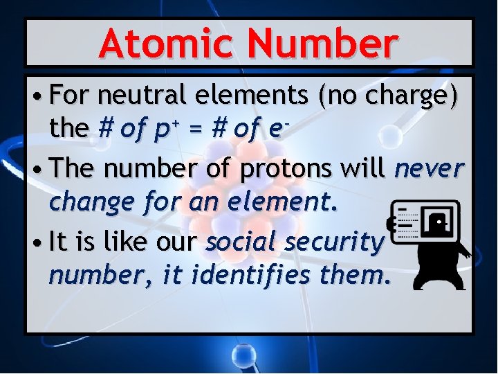 Atomic Number • For neutral elements (no charge) the # of p+ = #
