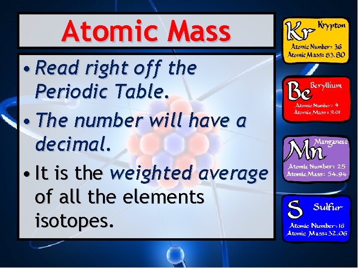 Atomic Mass • Read right off the Periodic Table. • The number will have