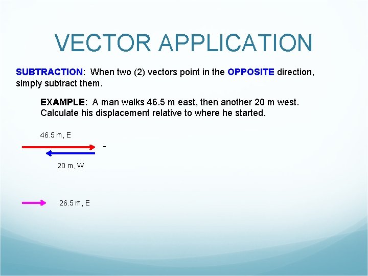 VECTOR APPLICATION SUBTRACTION: When two (2) vectors point in the OPPOSITE direction, simply subtract