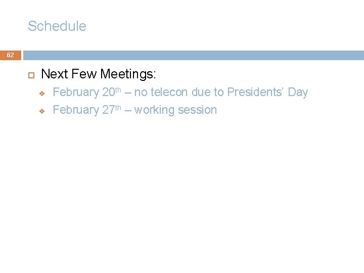 Schedule 62 Next Few Meetings: v February 20 th – no telecon due to