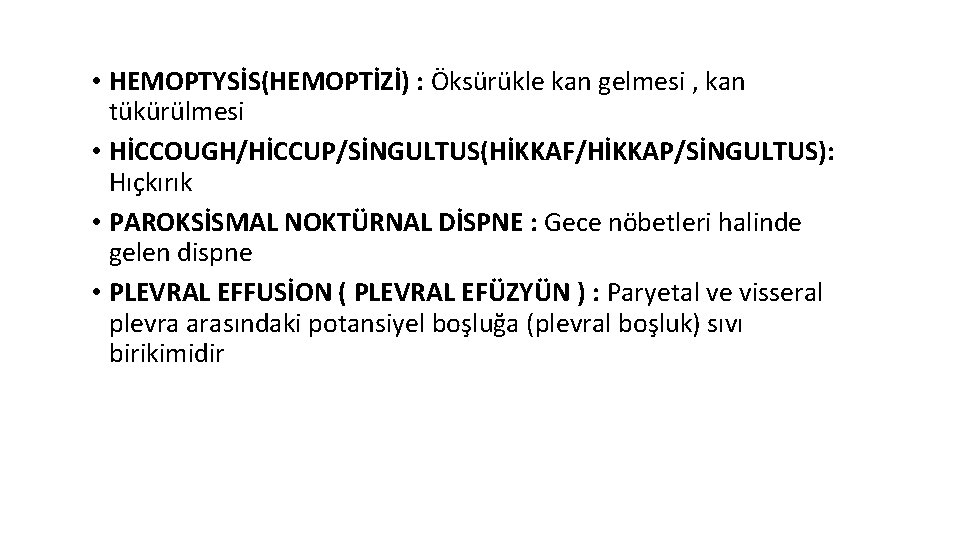  • HEMOPTYSİS(HEMOPTİZİ) : Öksürükle kan gelmesi , kan tükürülmesi • HİCCOUGH/HİCCUP/SİNGULTUS(HİKKAF/HİKKAP/SİNGULTUS): Hıçkırık •