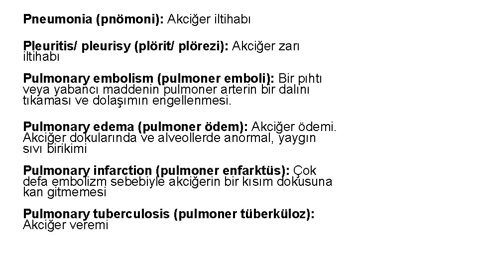 Pneumonia (pnömoni): Akciğer iltihabı Pleuritis/ pleurisy (plörit/ plörezi): Akciğer zarı iltihabı Pulmonary embolism (pulmoner