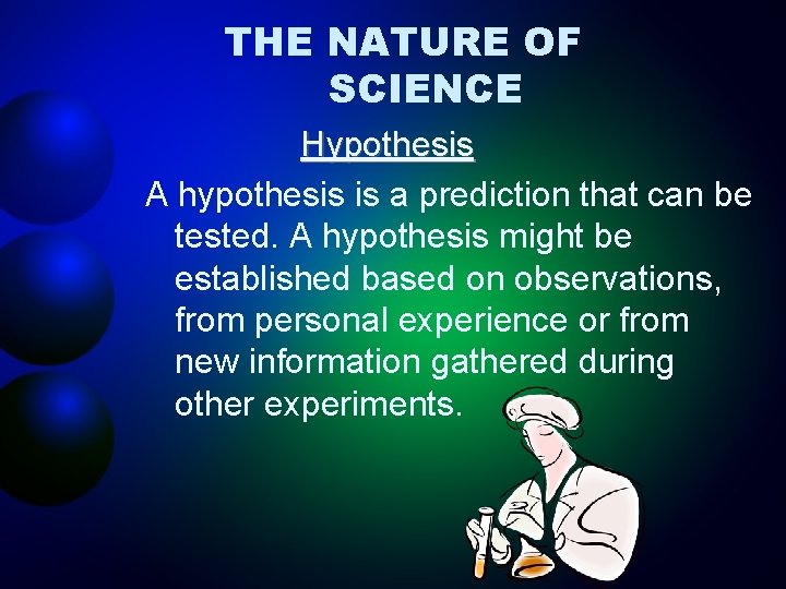 THE NATURE OF SCIENCE Hypothesis A hypothesis is a prediction that can be tested.