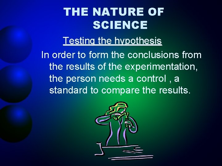 THE NATURE OF SCIENCE Testing the hypothesis In order to form the conclusions from