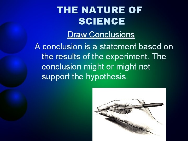 THE NATURE OF SCIENCE Draw Conclusions A conclusion is a statement based on the