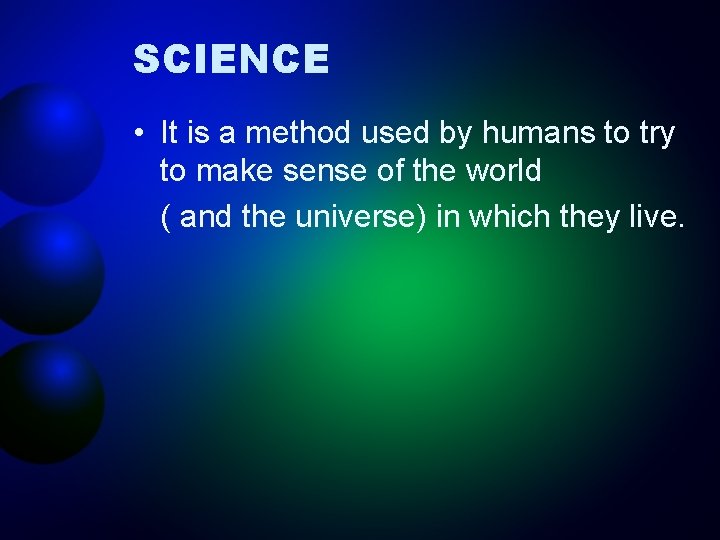 SCIENCE • It is a method used by humans to try to make sense