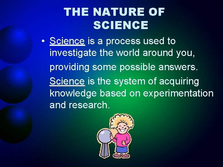 THE NATURE OF SCIENCE • Science is a process used to investigate the world