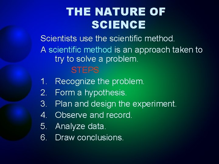 THE NATURE OF SCIENCE Scientists use the scientific method. A scientific method is an