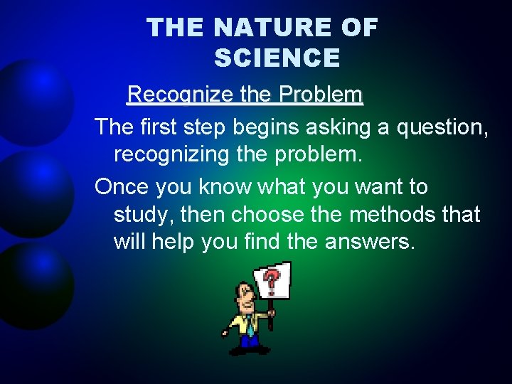THE NATURE OF SCIENCE Recognize the Problem The first step begins asking a question,