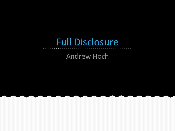 Full Disclosure Andrew Hoch 