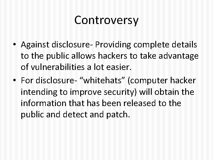 Controversy • Against disclosure- Providing complete details to the public allows hackers to take