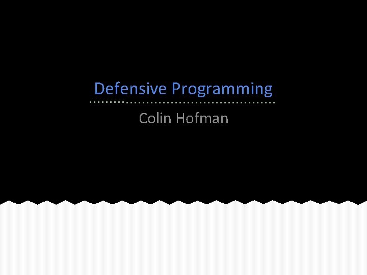 Defensive Programming Colin Hofman 