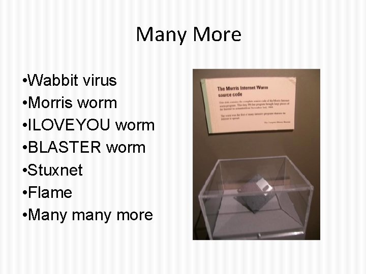 Many More • Wabbit virus • Morris worm • ILOVEYOU worm • BLASTER worm