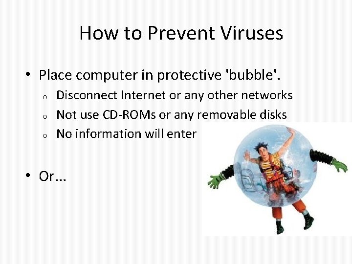 How to Prevent Viruses • Place computer in protective 'bubble'. o o o Disconnect