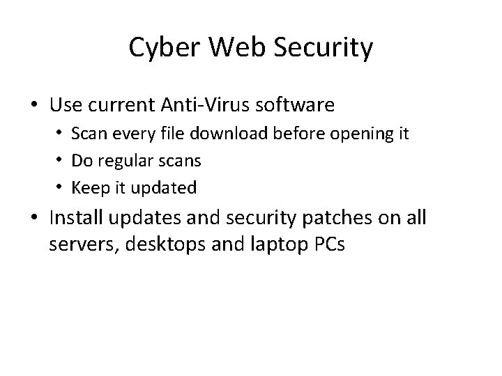 Cyber Web Security • Use current Anti-Virus software • Scan every file download before