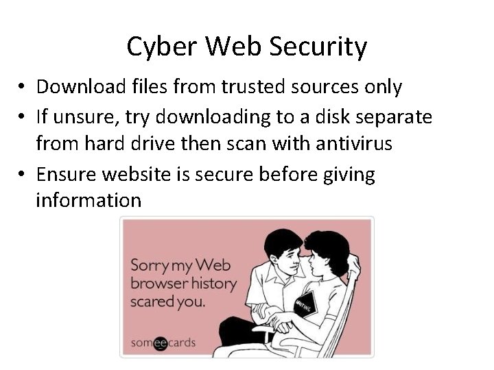 Cyber Web Security • Download files from trusted sources only • If unsure, try