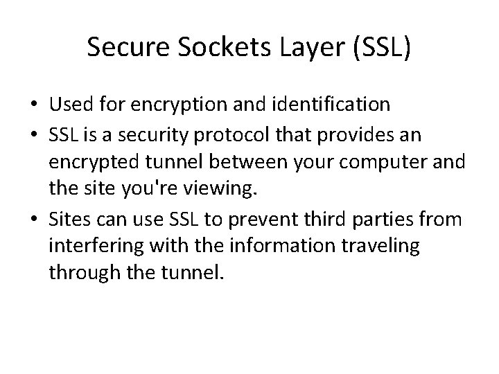 Secure Sockets Layer (SSL) • Used for encryption and identification • SSL is a