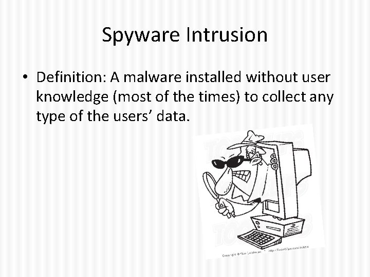 Spyware Intrusion • Definition: A malware installed without user knowledge (most of the times)