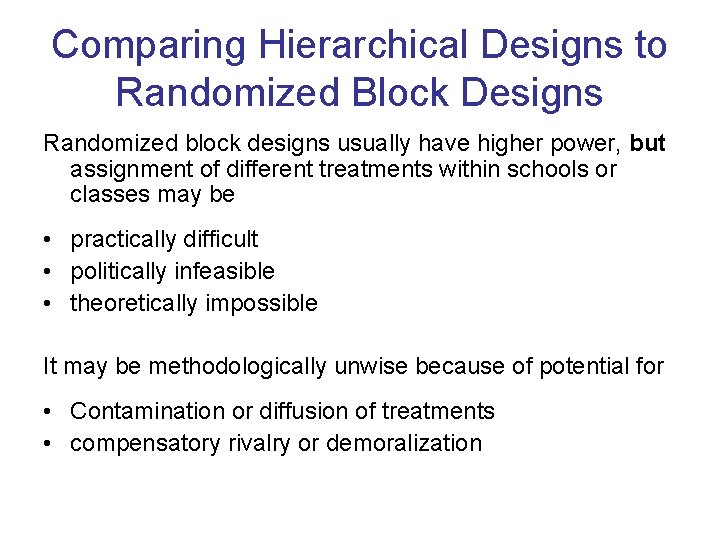 Comparing Hierarchical Designs to Randomized Block Designs Randomized block designs usually have higher power,