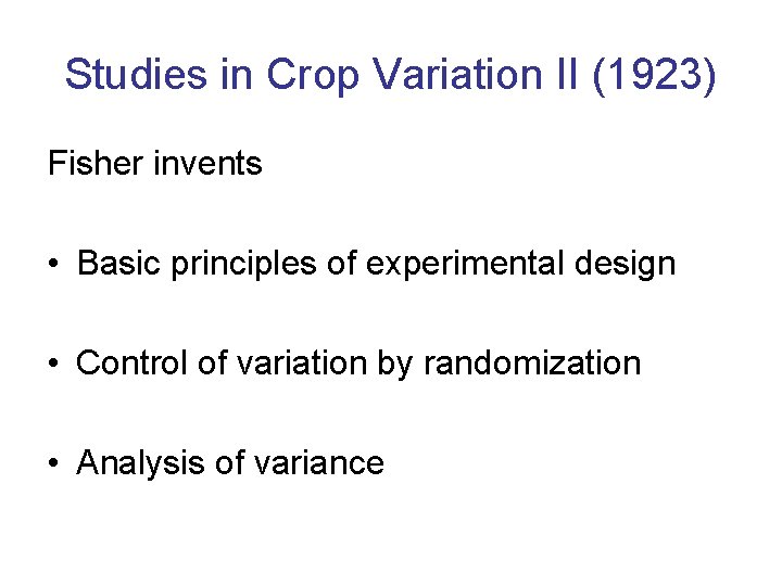 Studies in Crop Variation II (1923) Fisher invents • Basic principles of experimental design