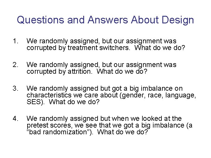 Questions and Answers About Design 1. We randomly assigned, but our assignment was corrupted