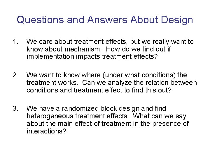 Questions and Answers About Design 1. We care about treatment effects, but we really