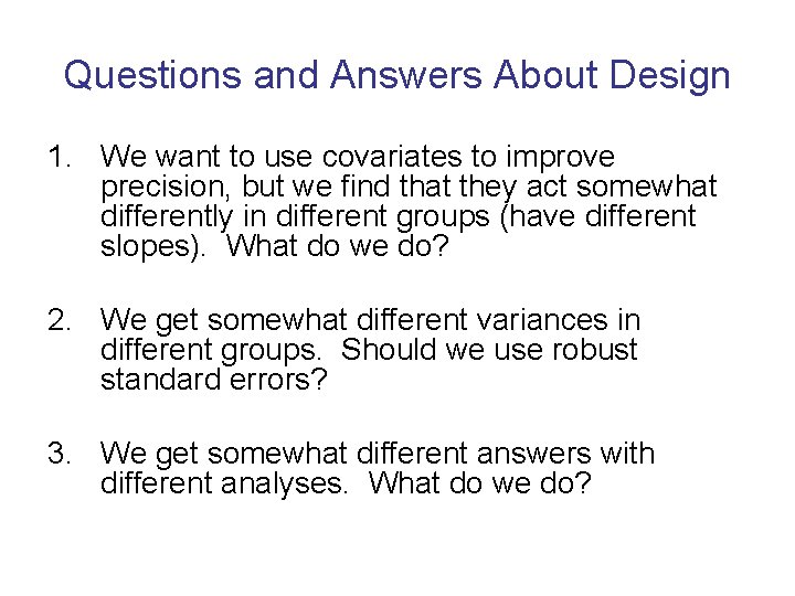 Questions and Answers About Design 1. We want to use covariates to improve precision,