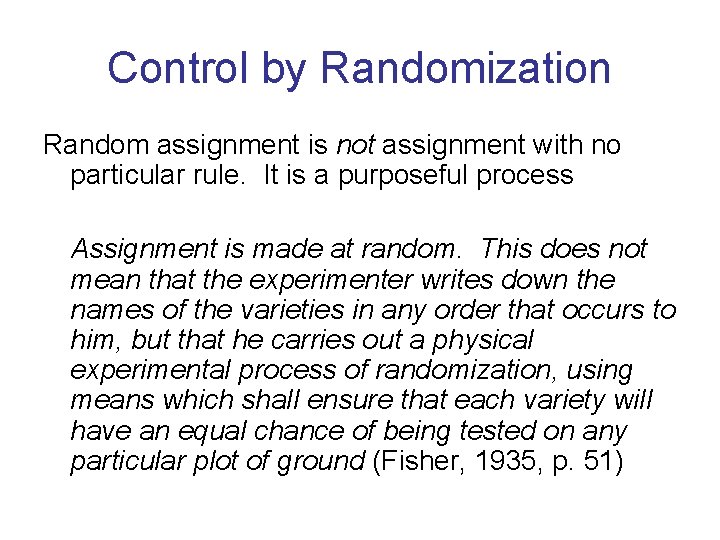 Control by Randomization Random assignment is not assignment with no particular rule. It is