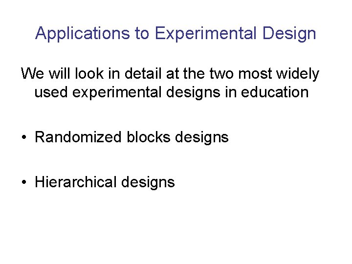 Applications to Experimental Design We will look in detail at the two most widely