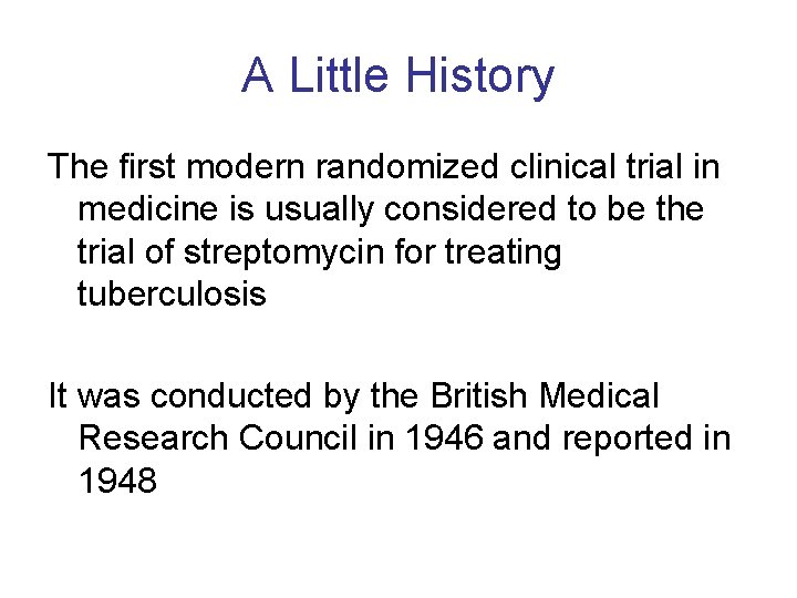 A Little History The first modern randomized clinical trial in medicine is usually considered