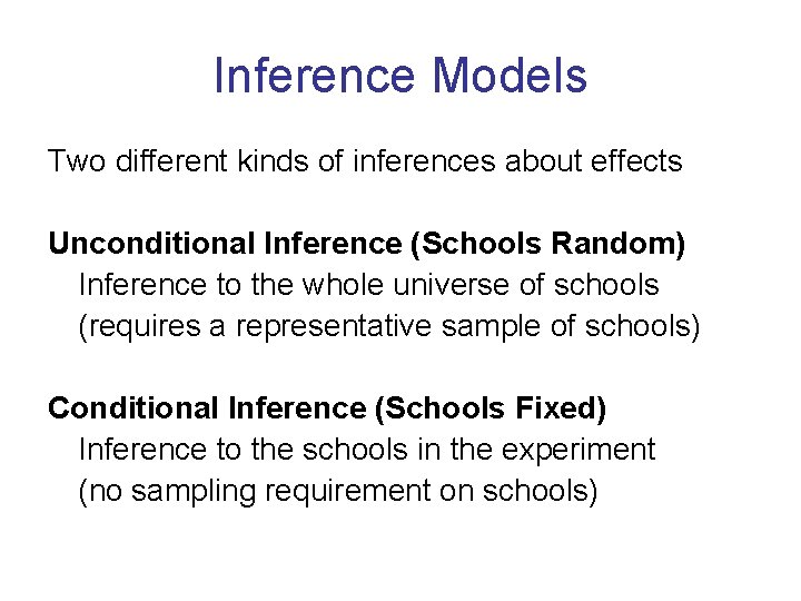 Inference Models Two different kinds of inferences about effects Unconditional Inference (Schools Random) Inference