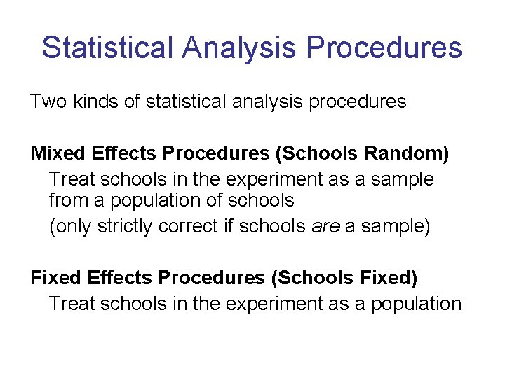 Statistical Analysis Procedures Two kinds of statistical analysis procedures Mixed Effects Procedures (Schools Random)