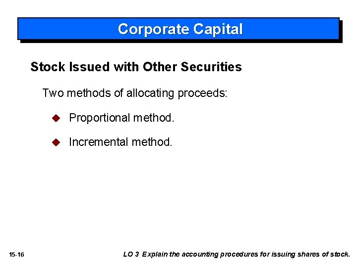 Corporate Capital Stock Issued with Other Securities Two methods of allocating proceeds: 15 -16